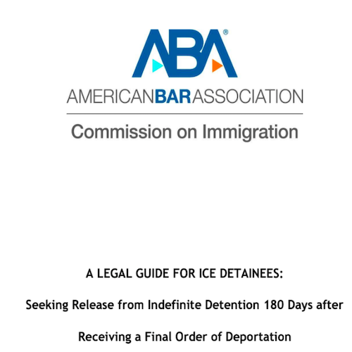 ABA: Legal Guide for ICE Detainees – Seeking Release from Indefinite Detention 180 Days after Receiving a Final Order of Deportation