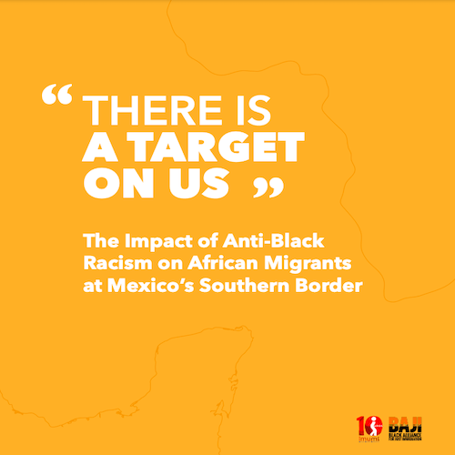 BAJI: “There is a Target on Us” – The Impact of Anti-Black Racism on African Migrants at Mexico’s Southern Border